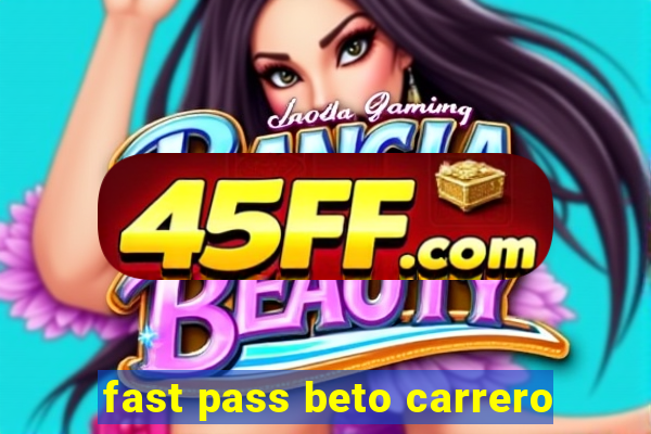 fast pass beto carrero
